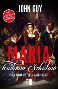 Maria królowa Szkotów. Prawdziwa historia Marii Stuart