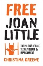 Christina Greene - Free Joan Little: The Politics of Race, Sexual Violence, and Imprisonment