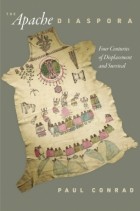 Paul Conrad - The Apache Diaspora: Four Centuries of Displacement and Survival