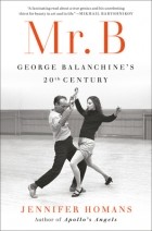 Дженнифер Хоманс - Mr. B: George Balanchine&#039;s 20th Century