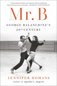 Дженнифер Хоманс - Mr. B: George Balanchine's 20th Century
