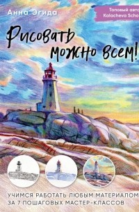 Анна Эгида - Рисовать можно всем! Учимся работать любым материалом за 7 пошаговых мастер-классов
