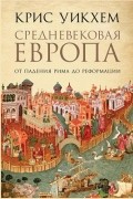 Крис Уикхем - Средневековая Европа