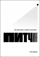 Анна Гудкова - Питчинг. Как представить и продать свою идею