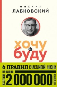 Хочу и буду. 6 правил счастливой жизни