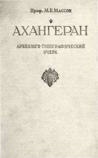 Михаил Массон - Ахангеран. Археолого-топографический очерк