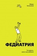 Федиатрия. Что делать если у вас ребенок 