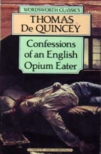 Томас де Квинси - Confessions of an English Opium Eater