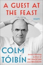 Колм Тойбин - A Guest at the Feast: Essays