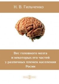 Гильченко Н. В. - Вес головного мозга и некоторых его частей у различных племен населения России