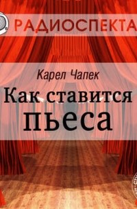 Карел Чапек - Как ставится пьеса (спектакль)