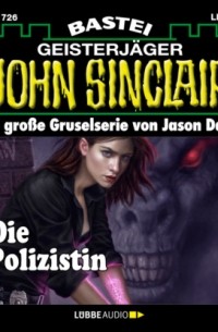 Джейсон Дарк - Die Polizistin (1. Teil) - John Sinclair, Band 1726 (Ungek?rzt)