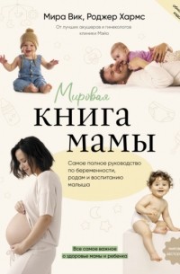 Роджер Хармс - Мировая книга мамы. Самое полное руководство по беременности, родам и воспитанию малыша