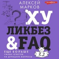 Алексей Марков - Хуликбез&FAQ. Еще больше умных ответов на дурацкие вопросы