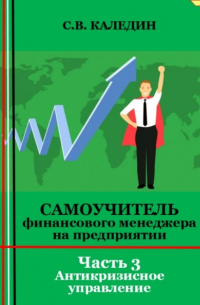 Сергей Каледин - Самоучитель финансового менеджера на предприятии. Часть 3. Антикризисное управление