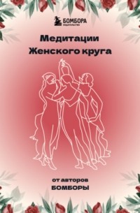 Лариса Ренар - Медитации Женского круга от авторов БОМБОРЫ