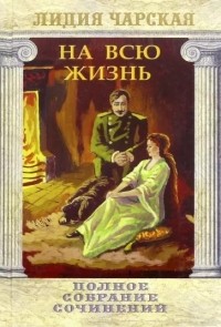 Лидия Чарская - Полное собрание сочинений. Том 22. На всю жизнь