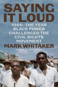 Mark Whitaker - Saying It Loud: 1966—The Year Black Power Challenged the Civil Rights Movement