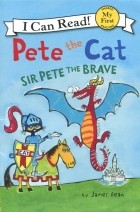 Дин Джеймс - Pete the Cat: Sir Pete the Brave