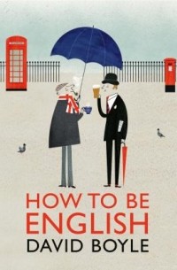 Дэвид Бойл - How to Be English