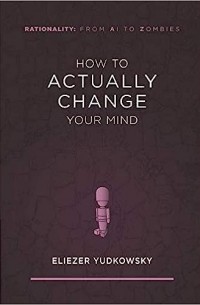 Элиезер Юдковский - how to actually change your mind