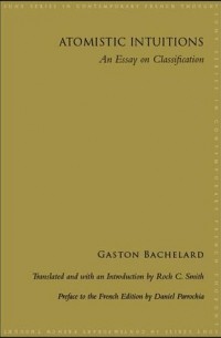 Гастон Башляр - Atomistic Intuitions: An Essay on Classification