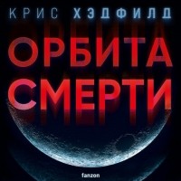 Крис Хэдфилд - Орбита смерти