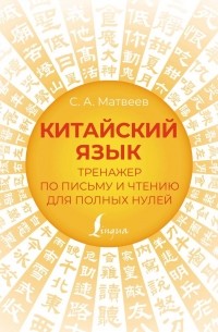 Сергей Матвеев - Китайский язык. Тренажер по письму и чтению для полных нулей