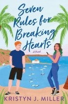 Kristyn J. Miller - Seven Rules for Breaking Hearts