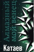 Валентин Катаев - Алмазный мой венец