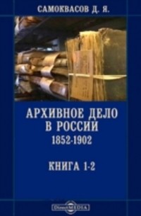 Д. Я. Самоквасов - Архивное дело в России 1852-1902