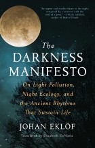 Johan Eklöf - The Darkness Manifesto: On Light Pollution, Night Ecology, and the Ancient Rhythms That Sustain Life