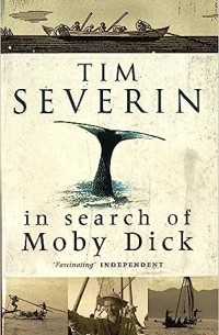 Тим Северин - In Search Of Moby Dick: The Quest For The White Whale