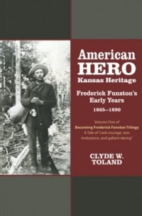 Clyde W. Toland - American Hero, Kansas Heritage: Frederick Funston's Early Years, 1865-1890