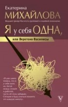 Екатерина Михайлова - Я у себя одна, или Веретено Василисы
