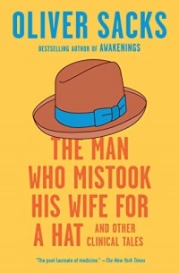 Oliver Sacks - The Man Who Mistook His Wife for a Hat: And Other Clinical Tales