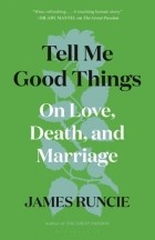 Джеймс Ранси - Tell Me Good Things: On Love, Death, and Marriage