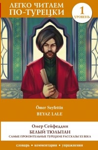 Омер Сейфеддин - Белый Тюльпан. Самые пронзительные турецкие рассказы ХХ века. Уровень 1