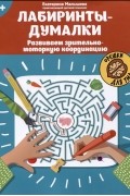 Малышева Е.С. - Лабиринты-думалки: развиваем зрительно-моторную координацию: 6+