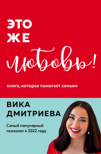 Вика Дмитриева - Это же любовь! Книга, которая помогает семьям