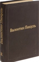 Валентин Пикуль - Валентин Пикуль. Избранные произведения. Том 9 (сборник)