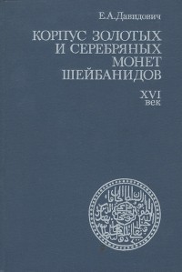 Елена Давидович - Корпус золотых и серебряных монет Шейбанидов. XVI век
