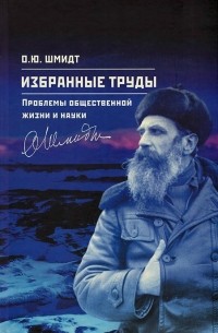 Отто Шмидт - Шмидт О. Ю. Избранные труды. Проблемы общественной жизни и науки. Том 4