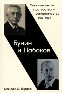 Максим Шраер - Бунин и Набоков: Ученичество — мастерство — соперничество 1917–1977