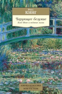 Росс Кинг - Чарующее безумие. Клод Моне и водяные лилии