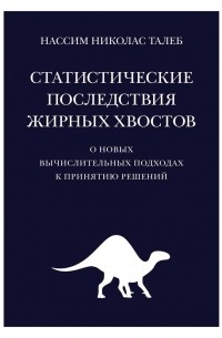 Нассим Николас Талеб - Статистические последствия жирных хвостов: О новых вычислительных подходах к принятию решений