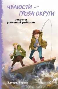 Эдуард Веркин - Челюсти – гроза округи. Секреты успешной рыбалки (выпуск 3)