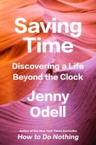 Jenny Odell - Saving Time: Discovering a Life Beyond the Clock