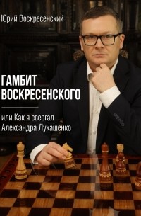 Гамбит Воскресенского, или Как я свергал Александра Лукашенко