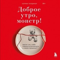 Кэтрин Гилдинер - Доброе утро, монстр! Хватит ли у тебя смелости вспомнить о своем прошлом?